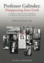Okładka książki Professor Galindez - Disappearing from Earth: Governments, Complicity, and How a Kidnapping in the Midst of American Democracy Went Unsolved Stuart A. McKeever