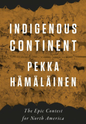 Okładka książki Indigenous Continent: The Epic Contest for North America Pekka Hämäläinen