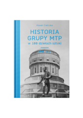 Okładka książki Historia Grupy MTP w 100 działach sztuki Paweł Cieliczko