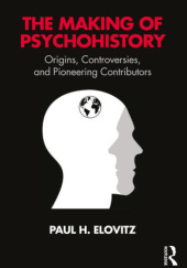 Okładka książki The Making of Psychohistory: Origins, Controversies, and Pioneering Contributors Paul H. Elovitz