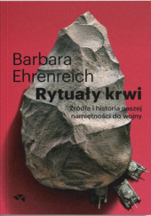 Okładka książki Rytuały krwi. Źródła i historia naszej namiętności do wojny Barbara Ehrenreich