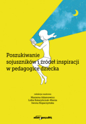 Okładka książki Poszukiwanie sojuszników i źródeł inspiracji w pedagogice dziecka Marzena Adamowicz, Lidia Kataryńczuk-Mania, Iwona Kopaczyńska