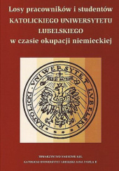 Okładka książki Losy pracowników i studentów Katolickiego Uniwersytetu Lubelskiego w czasie okupacji niemieckiej Jan Ziółek