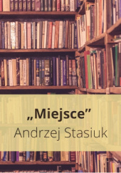Okładka książki Miejsce Andrzej Stasiuk