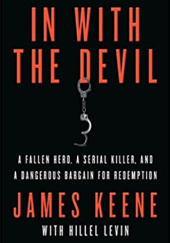 Okładka książki In with the Devil: A Fallen Hero, a Serial Killer, and a Dangerous Bargain for Redemption James Keene