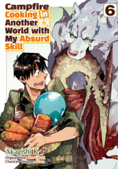 Okładka książki Campfire Cooking in Another World with My Absurd Skill #6 (manga) Akagishi K, Ren Eguchi