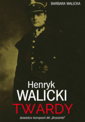 Henryk Walicki "Twardy". Dowódca kompanii AK "Brzezinki"