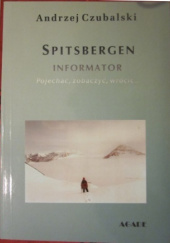 Okładka książki Spitsbergen. Informator. Pojechać, zobaczyć, wrócić... Andrzej Czubalski