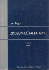 Okładka książki Zrozumieć "Metafizykę", tom 1, część 1 Jan Bigaj