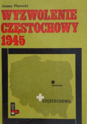Okładka książki Wyzwolenie Częstochowy 1945 Janusz Płowecki