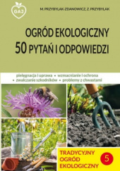 Okładka książki Ogród ekologiczny. 50 pytań i odpowiedzi Zbigniew Przybylak, Magdalena Przybylak-Zdanowicz