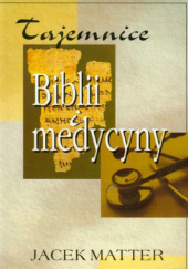 Okładka książki Tajemnice Biblii i medycyny Jacek Matter