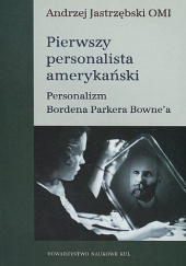 Okładka książki Pierwszy personalista amerykański. Personalizm Bordena Parkera Bownea Andrzej Jastrzębski OMI