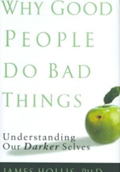 Okładka książki Why Good People Do Bad Things: Understanding Our Darker Selves, First Edition James Hollis