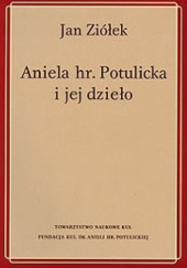 Okładka książki Aniela hr. Potulicka i jej dzieło Jan Ziółek