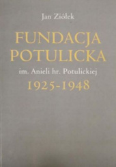 Okładka książki Fundacja Potulicka im. Anieli hr. Potulickiej 1948-2008 Jan Ziółek
