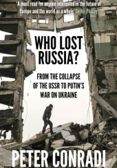 Okładka książki Who Lost Russia? From the Collapse of the USSR to Putin's War on Ukraine Peter Conradi
