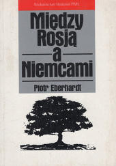 Okładka książki Między Rosją a Niemcami Piotr Eberhardt