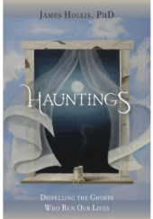 Okładka książki Hauntings: Dispelling the Ghosts Who Run Our Lives James Hollis