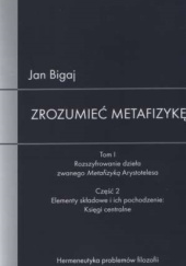 Okładka książki Zrozumieć "Metafizykę", tom 1, część 2 Jan Bigaj