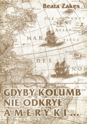 Okładka książki Gdyby Kolumb nie odkrył Ameryki... Beata Zakęs