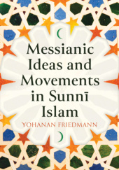 Okładka książki Messianic Ideas and Movements in Sunni Islam Yohanan Friedmann