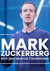Okładka książki Mark Zuckerberg. Kim jest twórca Facebooka? Kinga Kosecka, Renata Pawlak, Kinga Sołtysiak, Ewa Szach