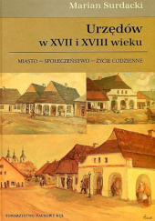 Okładka książki Urzędów w XVII i XVIII wieku. Miasto-społeczeństwo-życie codzienne Marian Surdacki