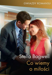 Okładka książki Co wiemy o miłości Stella Bagwell
