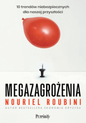 Okładka książki Megazagrożenia. 10 trendów niebezpiecznych dla naszej przyszłości Nouriel Roubini