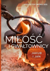 Okładka książki Miłość i Gwałtownicy. Jakub i Jan Krzysztof Wons SDS