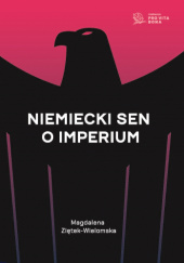 Okładka książki Niemiecki sen o imperium Magdalena Ziętek-Wielomska