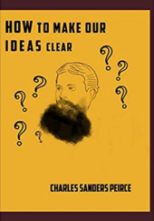 Okładka książki How To Make Our Ideas Clear Charles Sanders Peirce