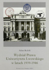 Okładka książki Wydział Prawa Uniwersytetu Lwowskiego w latach 1939-1946 Adam Redzik