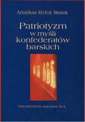 Okładka książki Patriotyzm w myśli konfederatów barskich Arkadiusz Michał Stasiak