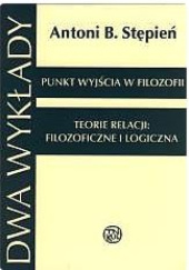 Okładka książki Dwa wykłady. Punkt wyjścia w filozofii; Teorie relacji: filozoficzne i logiczna Antoni Bazyli Stępień