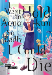 Okładka książki I Want To Hold Aono-kun So Badly I Could Die #5 Umi Shiina