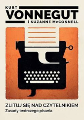 Okładka książki Zlituj się nad czytelnikiem. Zasady twórczego pisania Suzanne McConnell, Kurt Vonnegut