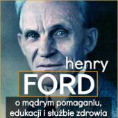 Okładka książki Henry Ford. O mądrym pomaganiu, edukacji i służbie zdrowia Henry Ford