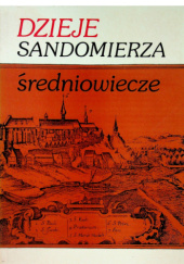 Okładka książki Dzieje Sandomierza. Średniowiecze. Tom I Henryk Samsonowicz, Stanisław Trawkowski