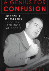 Okładka książki A Genius for Confusion: Joseph R. McCarthy and the Politics of Deceit Richard M. Fried