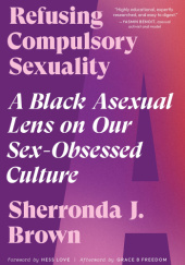 Okładka książki Refusing Compulsory Sexuality. A Black Asexual Lens on Our Sex-Obsessed Culture Sherronda J. Brown