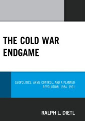 Okładka książki The Cold War Endgame: Geopolitics, Arms Control, and a Planned Revolution, 1984–1991 Ralph L. Dietl