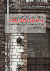 Okładka książki Częstochowa Życie codzienne i kryminalne w XX w. tom I Jarosław Kapsa