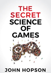 Okładka książki The Secret Science of Games John Hopson