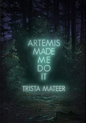 Okładka książki Artemis Made Me Do It Trista Mateer