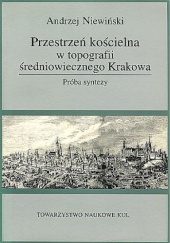 Okładka książki Przestrzeń kościelna w topografii średniowiecznego Krakowa. Próba syntezy Andrzej Niewiński