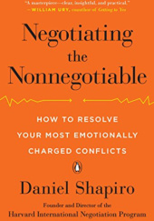 Okładka książki Negotiating the Nonnegotiable: How to Resolve Your Most Emotionally Charged Conflicts Daniel Shapiro