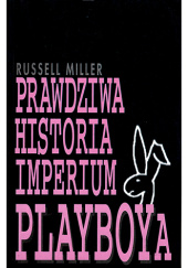 Okładka książki Prawdziwa historia imperium Playboya Russell Miller