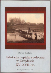 Okładka książki Edukacja i opieka społeczna w Urzędowie: XV-XVIII w. Marian Surdacki